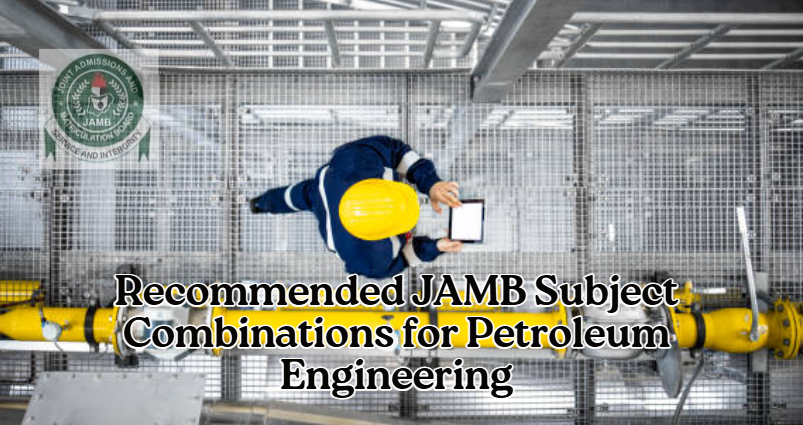 Recommended JAMB Subject Combinations for Petroleum Engineering